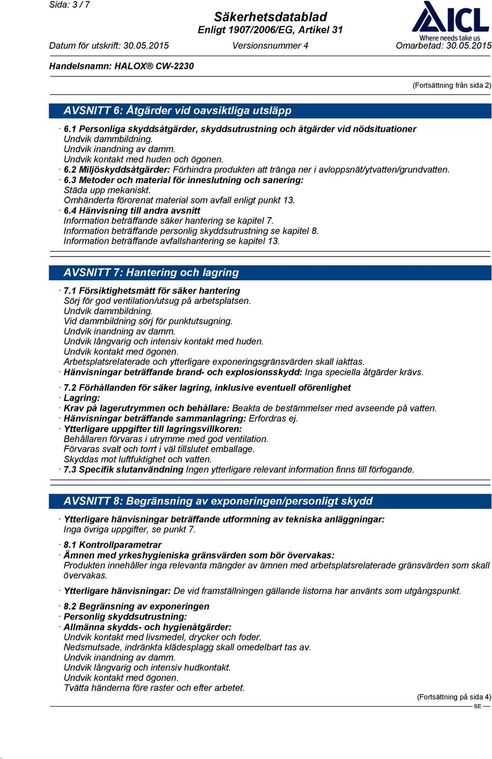 Omhänderta förorenat material som avfall enligt punkt 13. 6.4 Hänvisning till andra avsnitt Information beträffande säker hantering se kapitel 7.