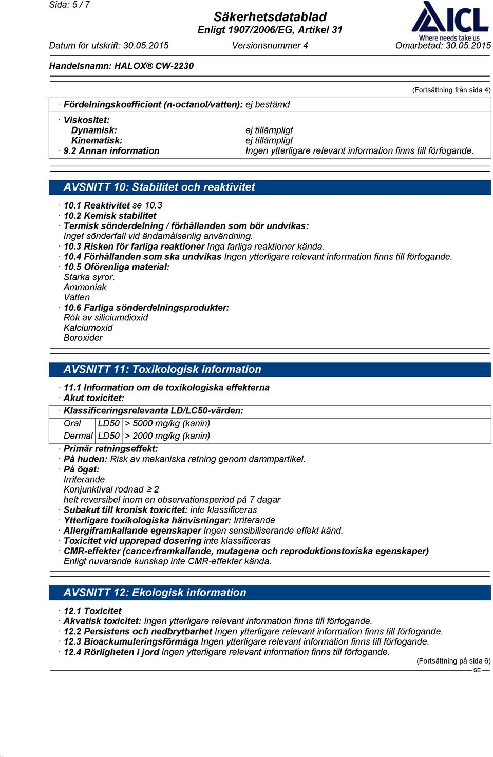 2 Kemisk stabilitet Termisk sönderdelning / förhållanden som bör undvikas: Inget sönderfall vid ändamålsenlig användning. 10.