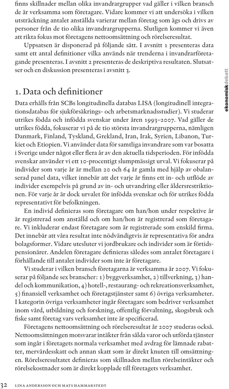 Slutligen kommer vi även att rikta fokus mot företagens nettoomsättning och rörelseresultat. Uppsatsen är disponerad på följande sätt.