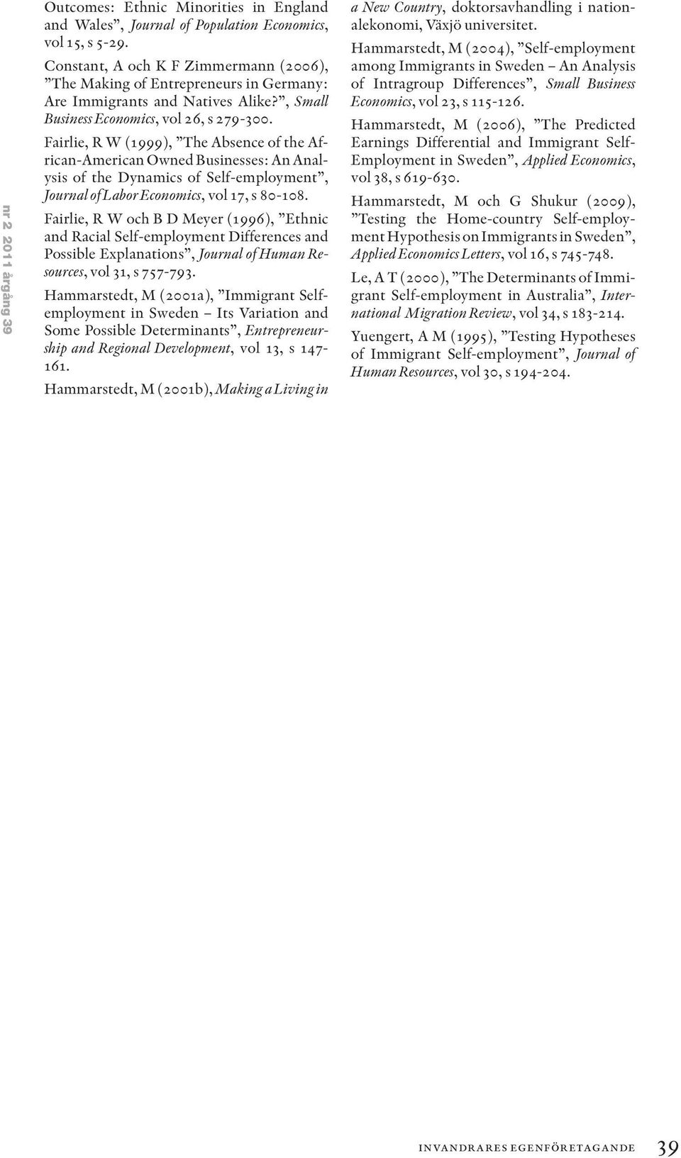 Fairlie, R W (1999), The Absence of the African-American Owned Businesses: An Analysis of the Dynamics of Self-employment, Journal of Labor Economics, vol 17, s 80-108.