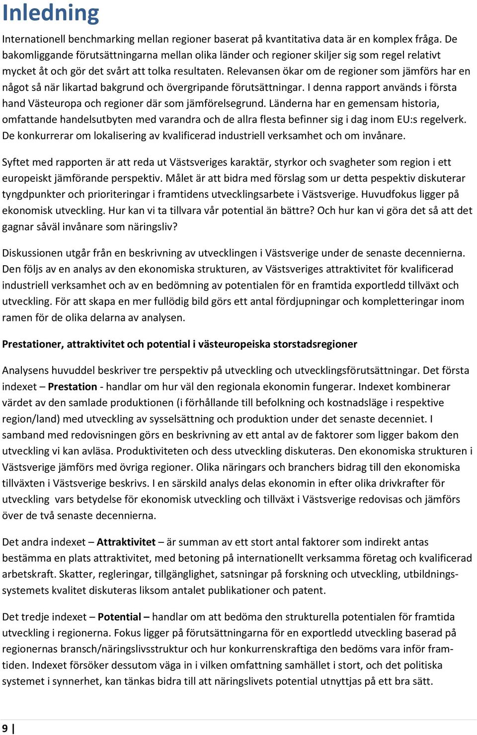 Relevansen ökar om de regioner som jämförs har en något så när likartad bakgrund och övergripande förutsättningar.