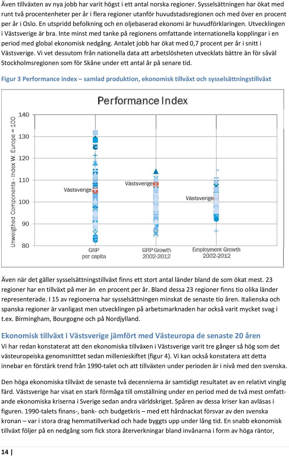 En utspridd befolkning och en oljebaserad ekonomi är huvudförklaringen. Utvecklingen i Västsverige är bra.