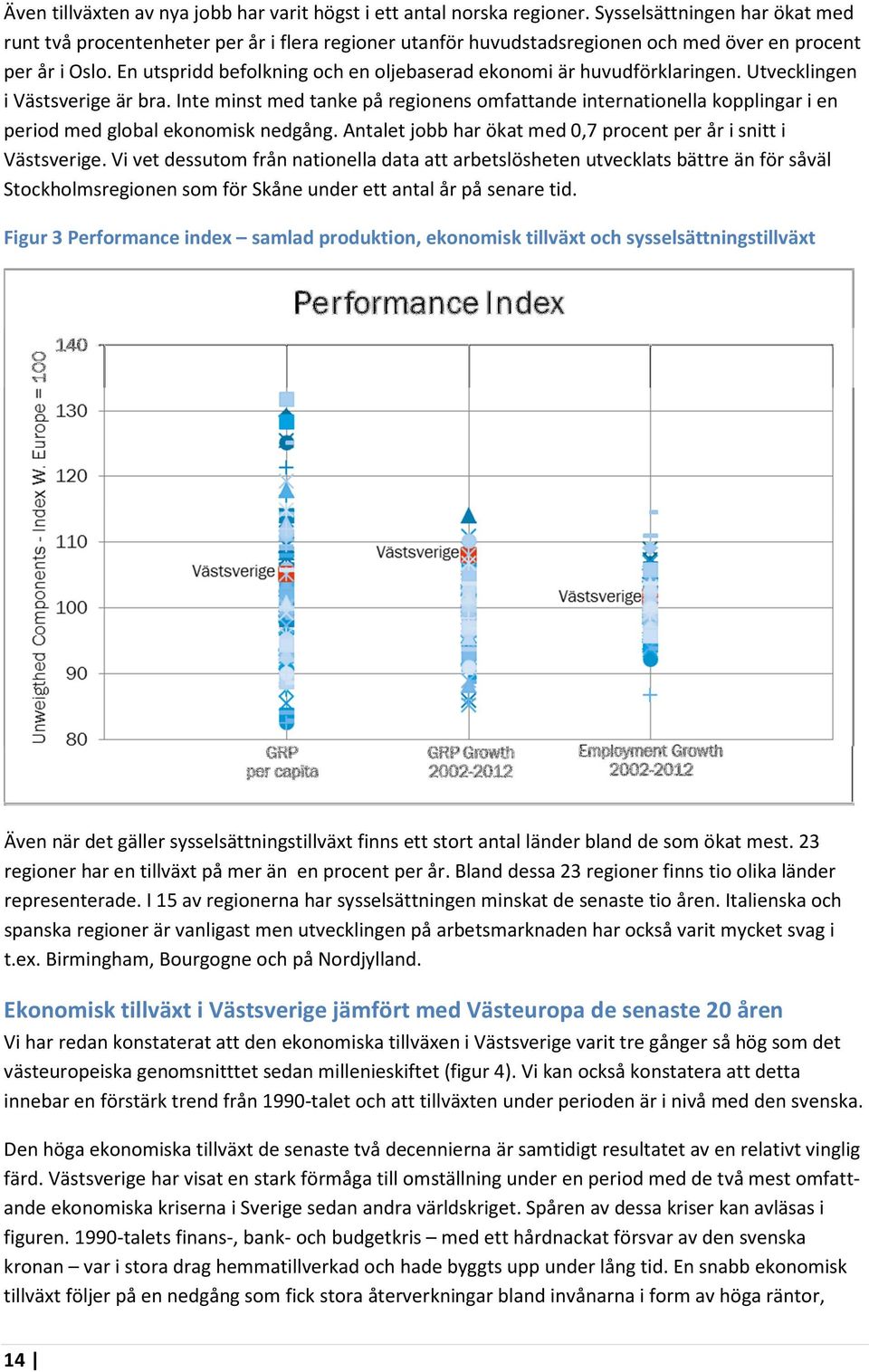 En utspridd befolkning och en oljebaserad ekonomi är huvudförklaringen. Utvecklingen i Västsverige är bra.