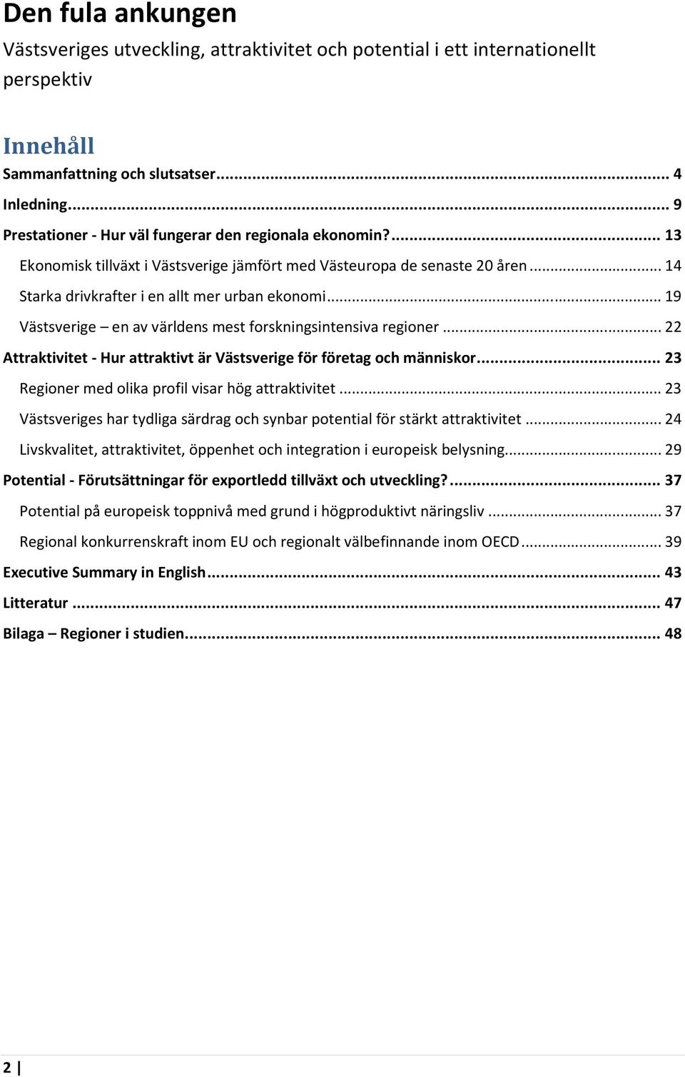 .. 19 Västsverige en av världens mest forskningsintensiva regioner... 22 Attraktivitet - Hur attraktivt är Västsverige för företag och människor... 23 Regioner med olika profil visar hög attraktivitet.