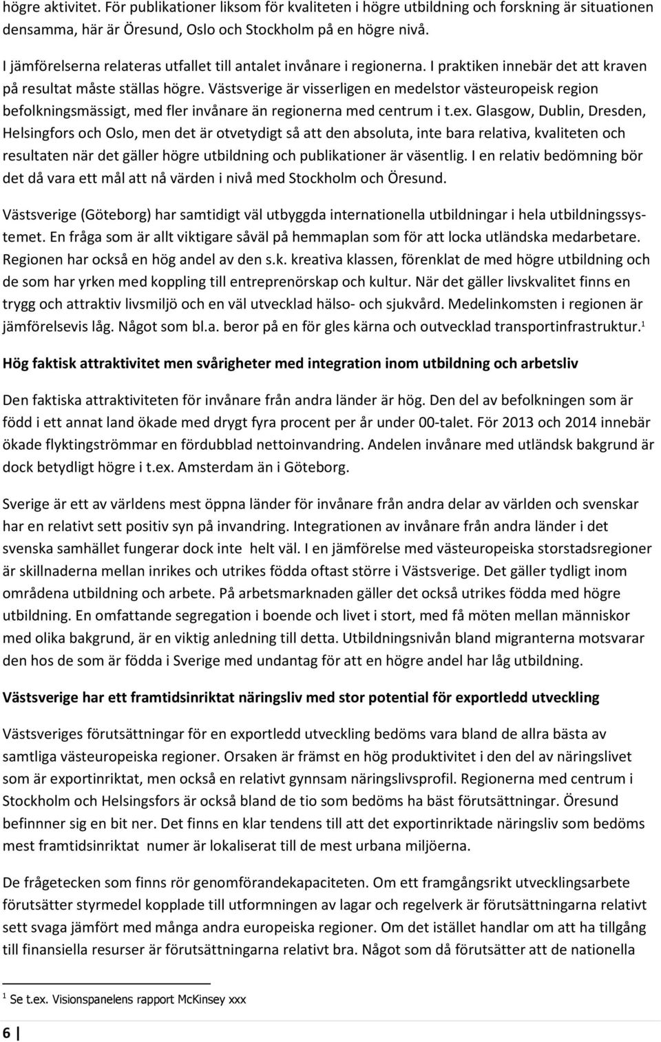 Västsverige är visserligen en medelstor västeuropeisk region befolkningsmässigt, med fler invånare än regionerna med centrum i t.ex.