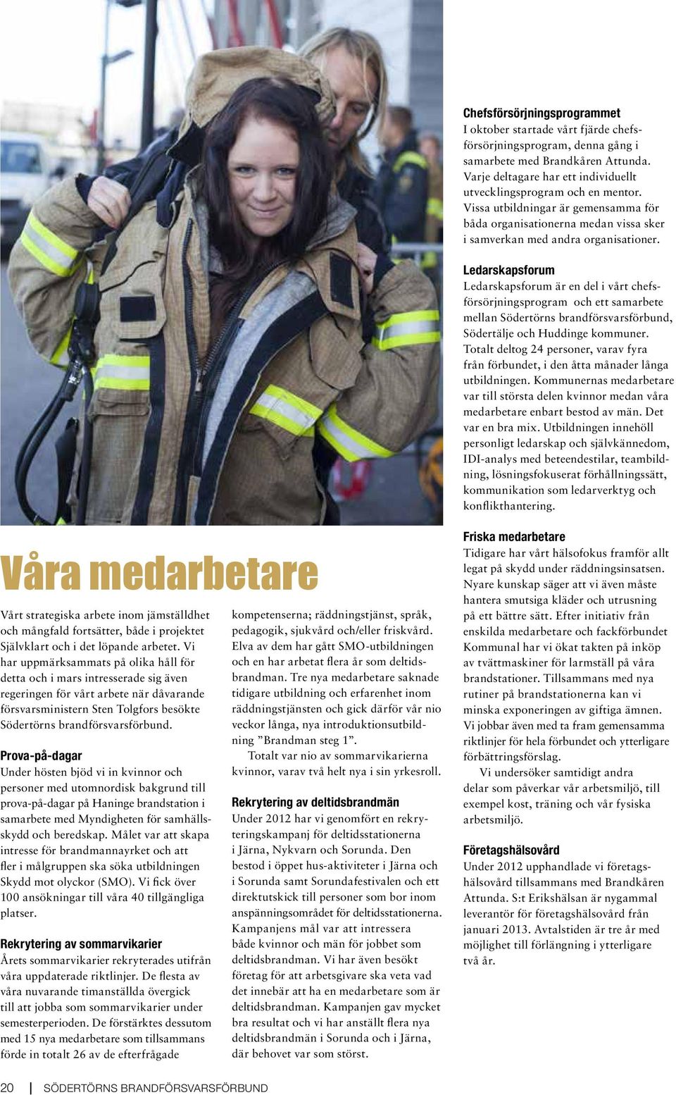 Ledarskapsforum Ledarskapsforum är en del i vårt chefsförsörjningsprogram och ett samarbete mellan Södertörns brandförsvarsförbund, Södertälje och Huddinge kommuner.