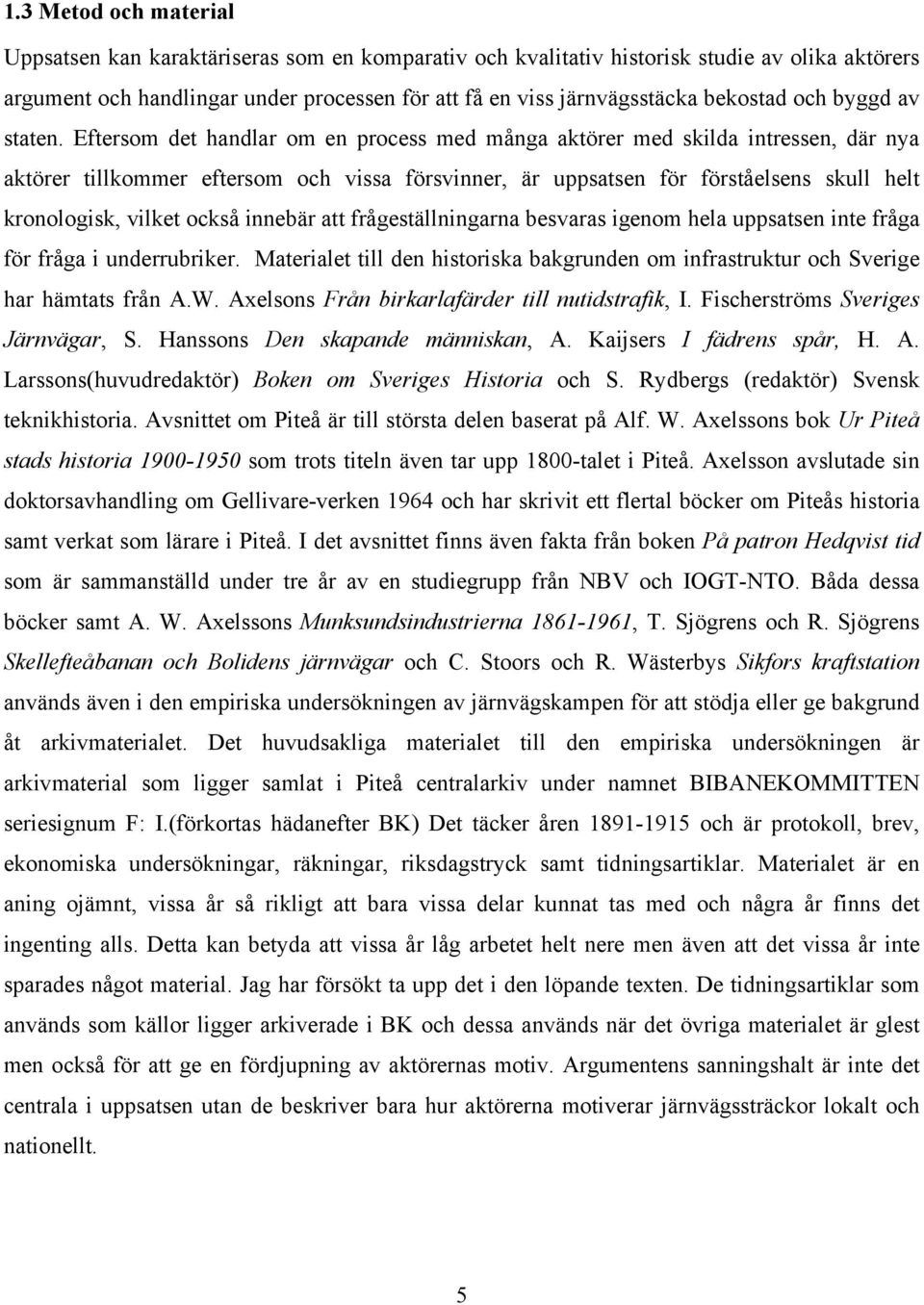 Eftersom det handlar om en process med många aktörer med skilda intressen, där nya aktörer tillkommer eftersom och vissa försvinner, är uppsatsen för förståelsens skull helt kronologisk, vilket också