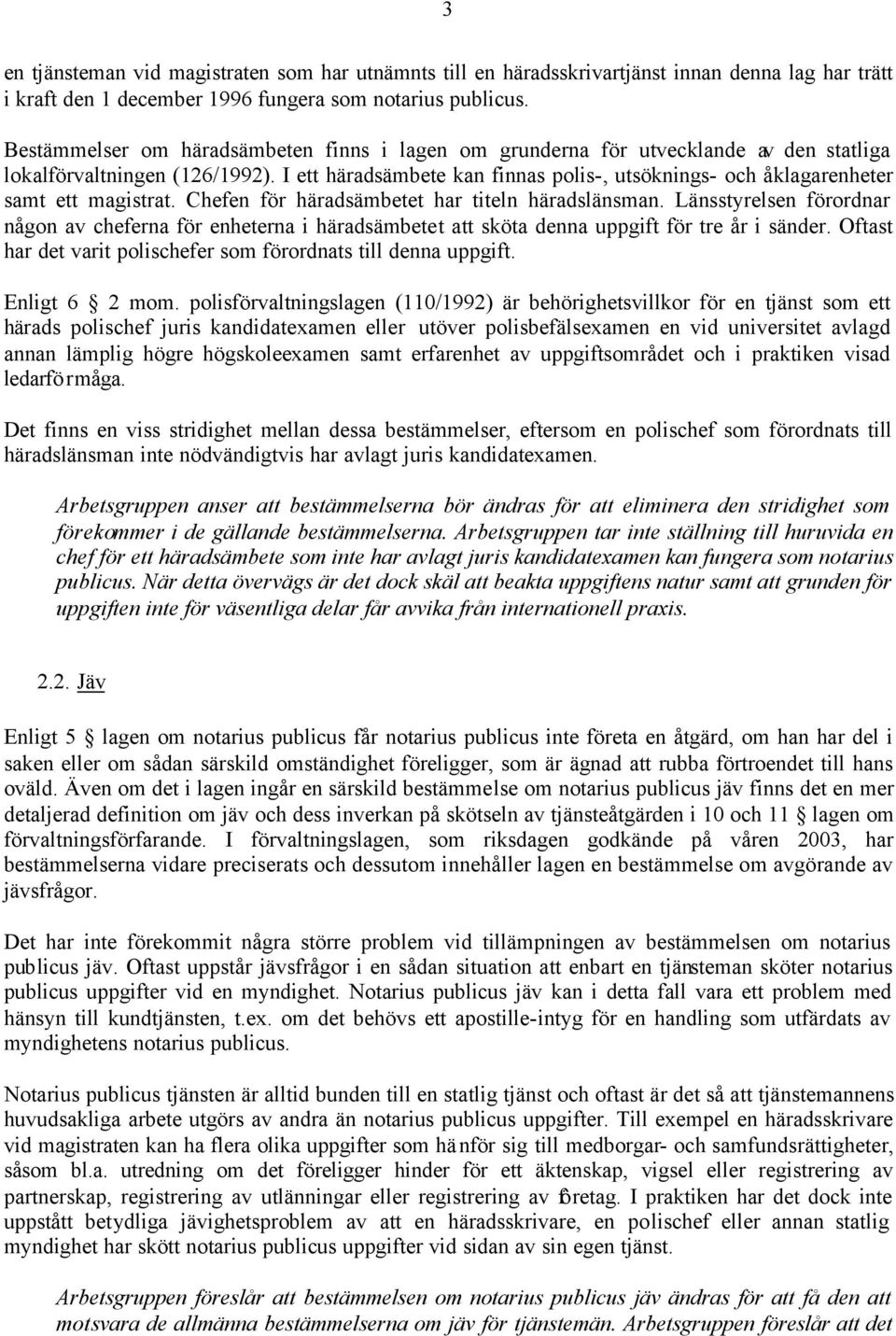 I ett häradsämbete kan finnas polis-, utsöknings- och åklagarenheter samt ett magistrat. Chefen för häradsämbetet har titeln häradslänsman.