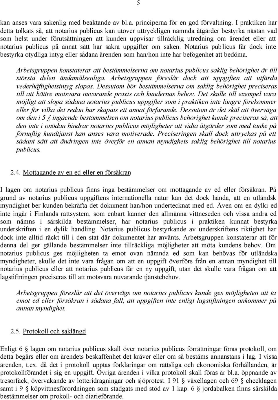 ärendet eller att notarius publicus på annat sätt har säkra uppgifter om saken. Notarius publicus får dock inte bestyrka otydliga intyg eller sådana ärenden som han/hon inte har befogenhet att bedöma.