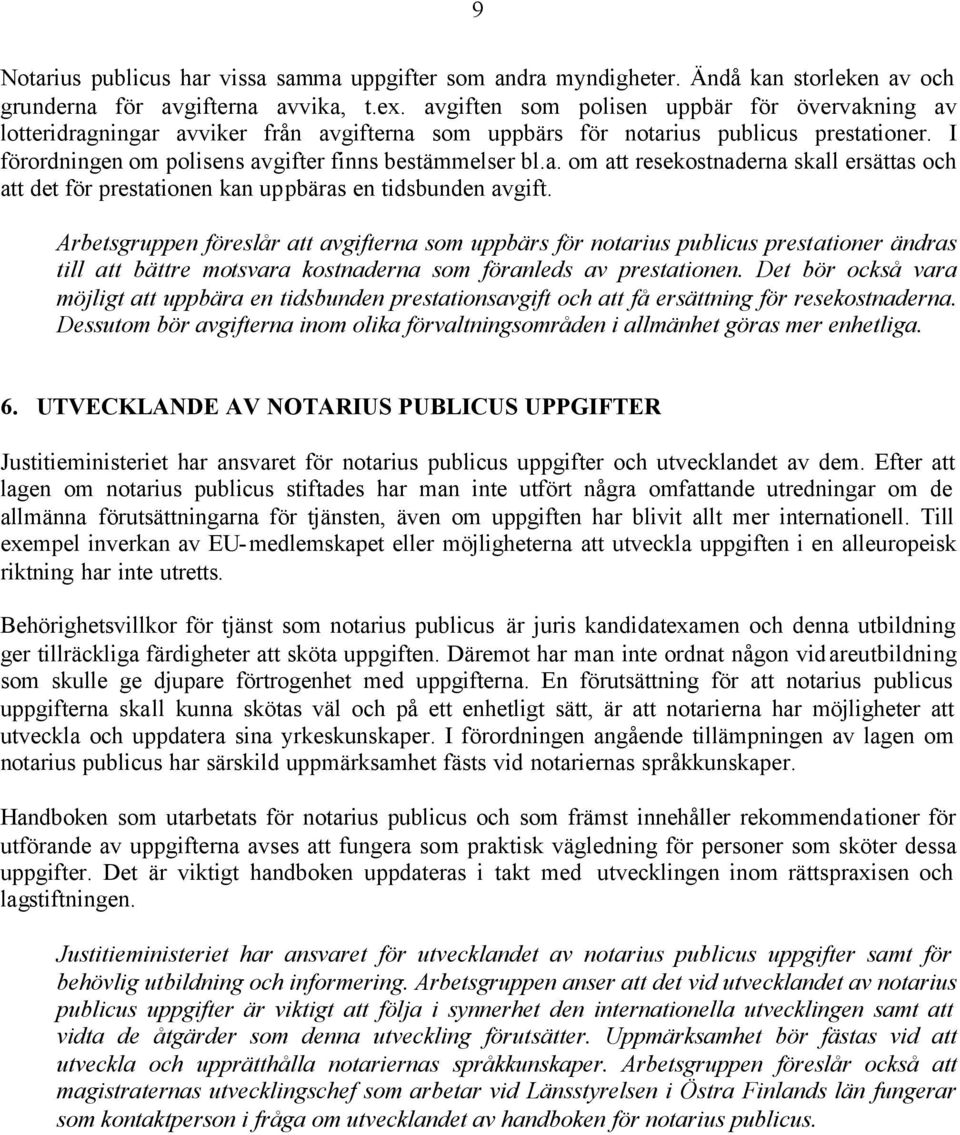 Arbetsgruppen föreslår att avgifterna som uppbärs för notarius publicus prestationer ändras till att bättre motsvara kostnaderna som föranleds av prestationen.