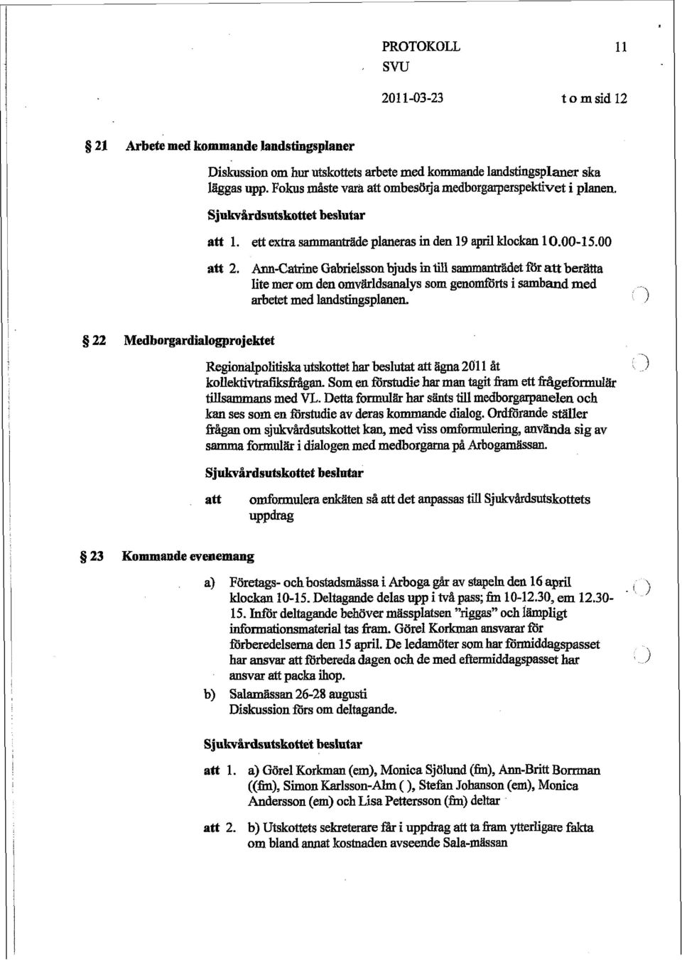 Ann-Catrine Gabrielsson bjuds in till sammanträdet för berätta lite mer om den omviirldsanalys som genomförts i samband med arbetet med landstingsplanen.