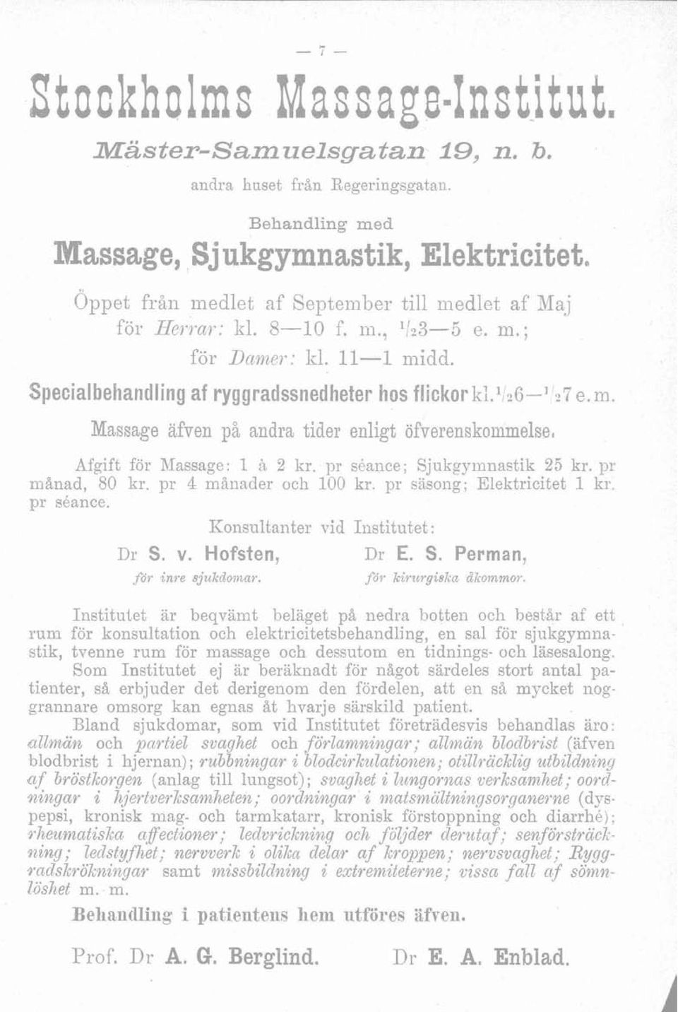 pr séance; Sjukgymnastik 25 kr. pr månad, 80 kr. pr 4 månader och 100 kr. pr siisong; Elektricitet 1 kr. pr s6ance. Konsultanter vid Institutet: Dr S. v. Hofsten, för inre sjukdoaaar. Dr E. S. Perman, fór kirzcrgiskn ah-ommor.