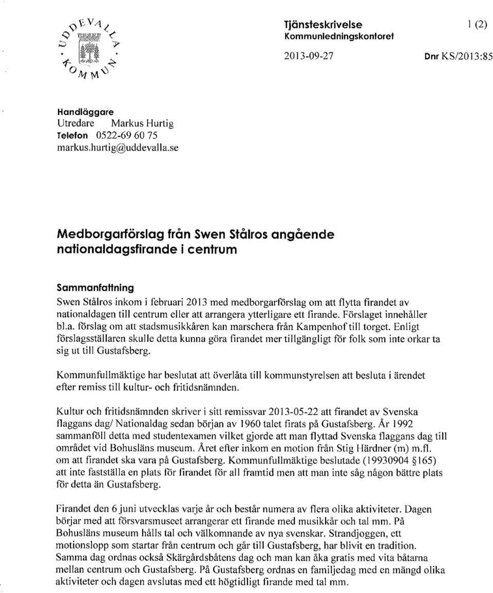 centrum eller att arrangera ytterligare ett firande. Förslaget innehåller bl.a. förslag om att stadsmusikkåren kan marschera från Kampenhoftill torget.