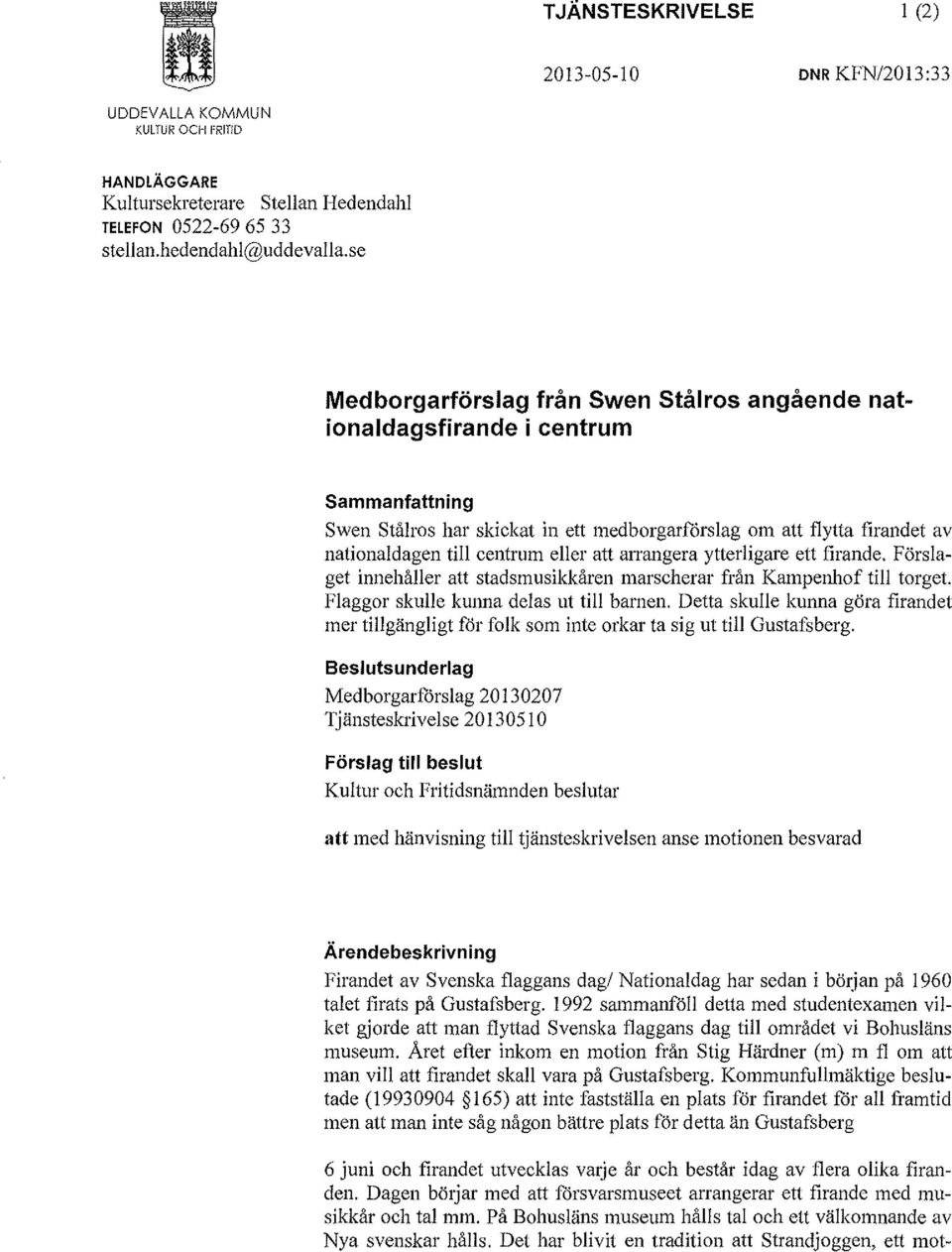 eller att arrangera ytterligare ett firande. Förslaget innehåller att stadsmusikkåren marscherar från Kampenhof till torget. Flaggor skulle kunna delas ut till barnen.