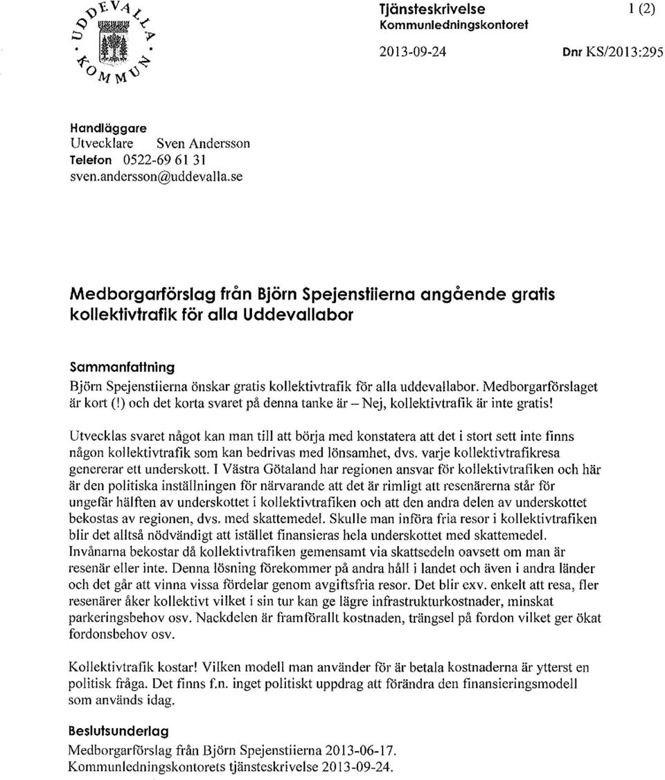 Medborgarförslaget är kort(!) och det korta svaret på denna tanke är- Nej, kollektivtrafik är inte gratis!