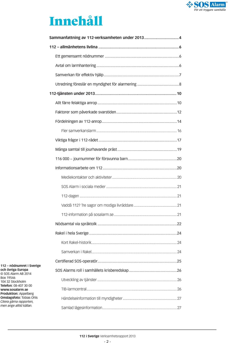 ..14 Fler samverkanslarm... 16 Viktiga frågor i 112-rådet...17 Många samtal till jourhavande präst...19 116 000 journummer för försvunna barn...20 Informationsarbete om 112.
