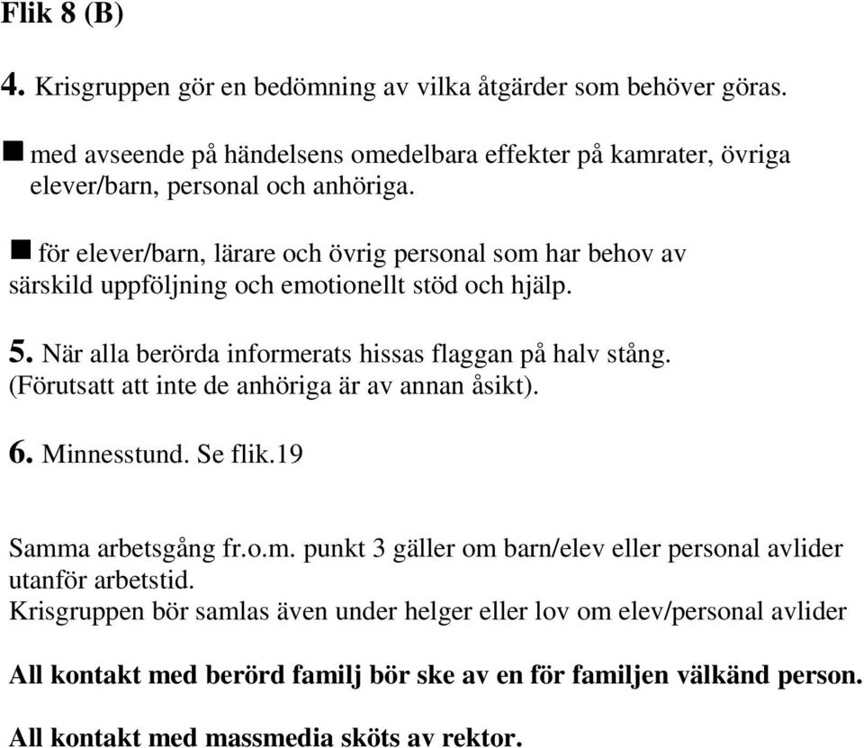 för elever/barn, lärare och övrig personal som har behov av särskild uppföljning och emotionellt stöd och hjälp. 5. När alla berörda informerats hissas flaggan på halv stång.