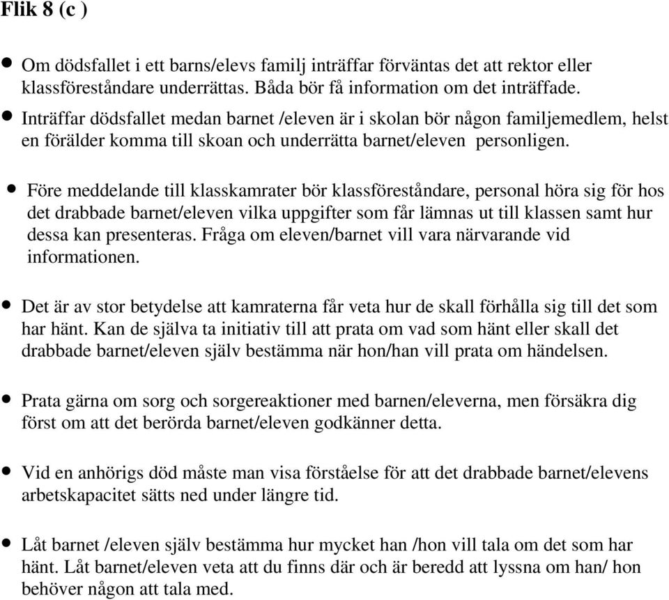 Före meddelande till klasskamrater bör klassföreståndare, personal höra sig för hos det drabbade barnet/eleven vilka uppgifter som får lämnas ut till klassen samt hur dessa kan presenteras.