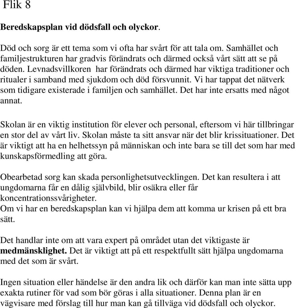 Levnadsvillkoren har förändrats och därmed har viktiga traditioner och ritualer i samband med sjukdom och död försvunnit. Vi har tappat det nätverk som tidigare existerade i familjen och samhället.