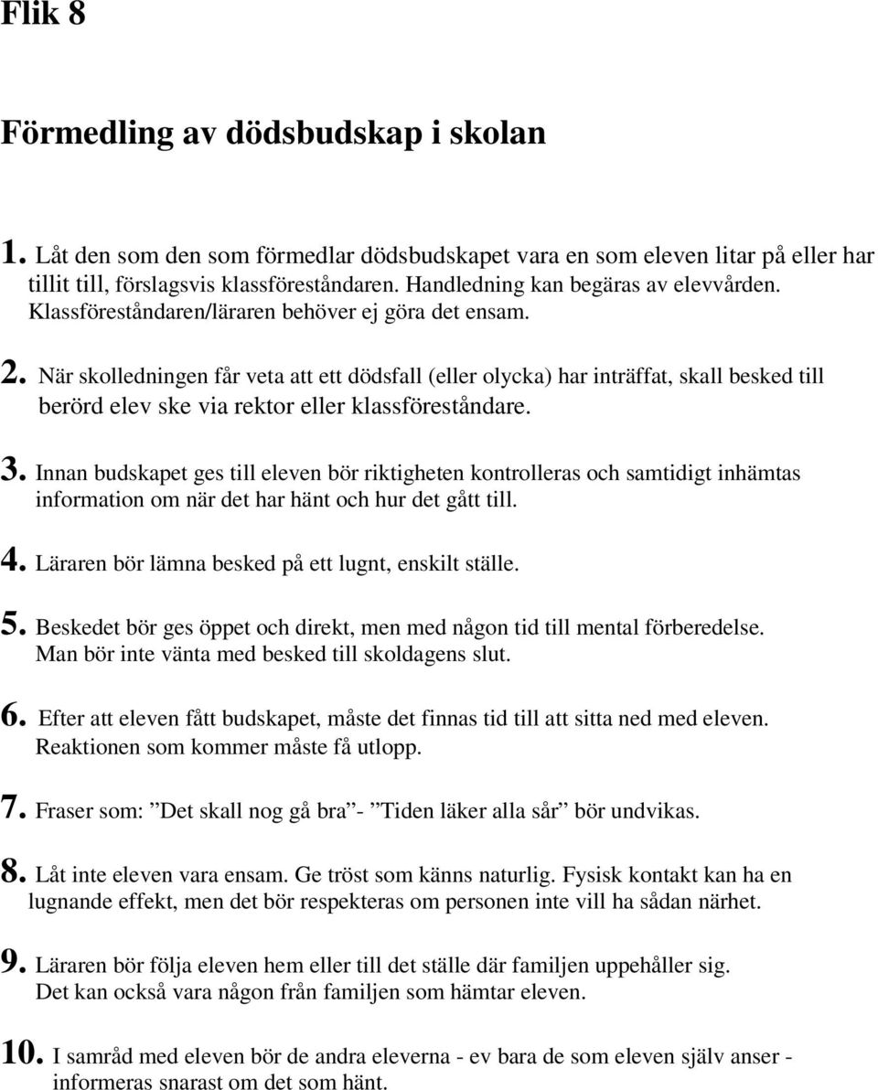 När skolledningen får veta att ett dödsfall (eller olycka) har inträffat, skall besked till berörd elev ske via rektor eller klassföreståndare. 3.