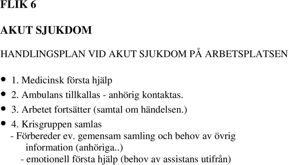 Arbetet fortsätter (samtal om händelsen.) 4. Krisgruppen samlas - Förbereder ev.