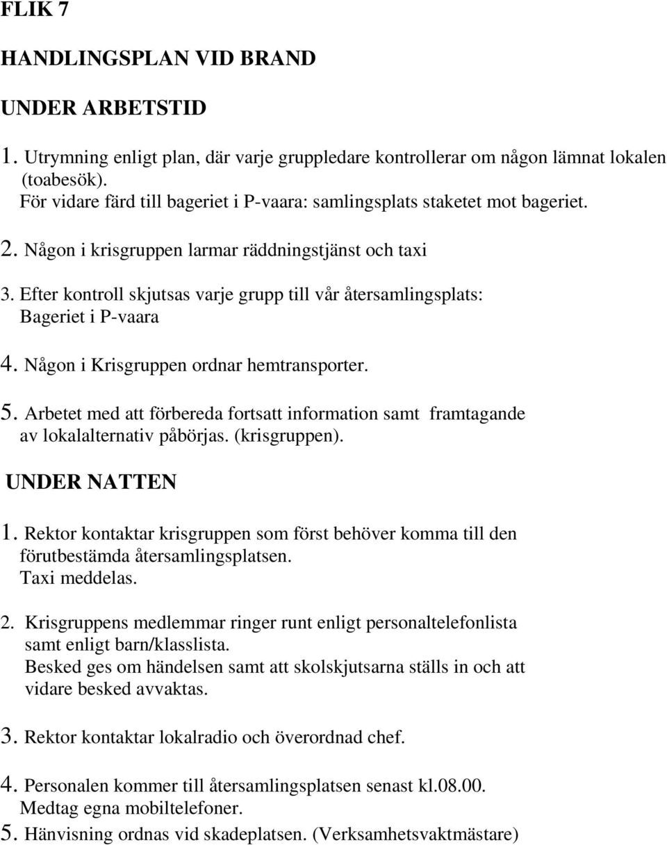 Efter kontroll skjutsas varje grupp till vår återsamlingsplats: Bageriet i P-vaara 4. Någon i Krisgruppen ordnar hemtransporter. 5.