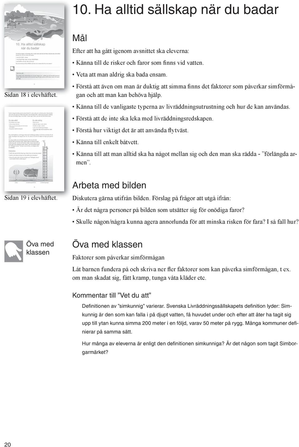 Förstå att även om man är duktig att simma finns det faktorer som påverkar simförmågan och att man kan behöva hjälp. Känna till de vanligaste typerna av livräddningsutrustning och hur de kan användas.