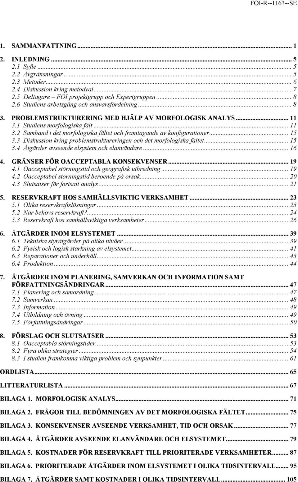 .. 15 3.3 Diskussion kring problemstruktureringen och det morfologiska fältet... 15 3.4 Åtgärder avseende elsystem och elanvändare... 16 4. GRÄNSER FÖR OACCEPTABLA KONSEKVENSER... 19 4.