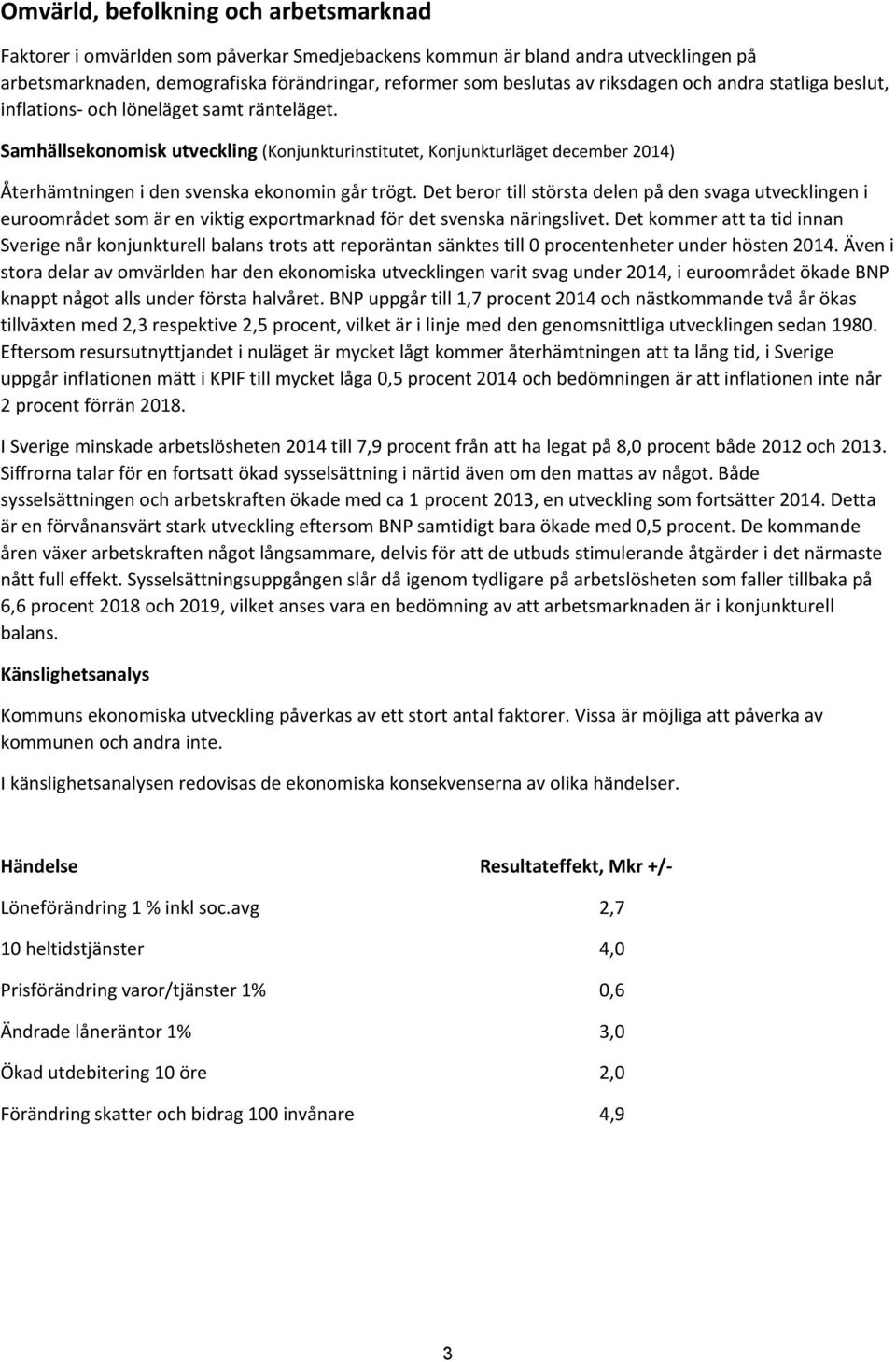 Samhällsekonomisk utveckling (Konjunkturinstitutet, Konjunkturläget december 2014) Återhämtningen i den svenska ekonomin går trögt.