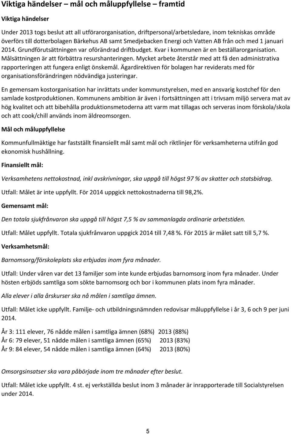 Målsättningen är att förbättra resurshanteringen. Mycket arbete återstår med att få den administrativa rapporteringen att fungera enligt önskemål.