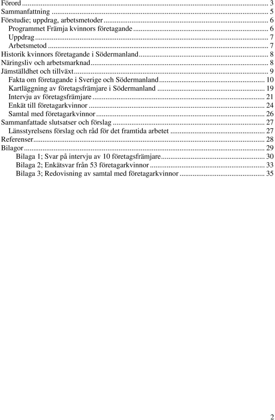 .. 19 Intervju av företagsfrämjare... 21 Enkät till företagarkvinnor... 24 Samtal med företagarkvinnor... 26 Sammanfattade slutsatser och förslag.