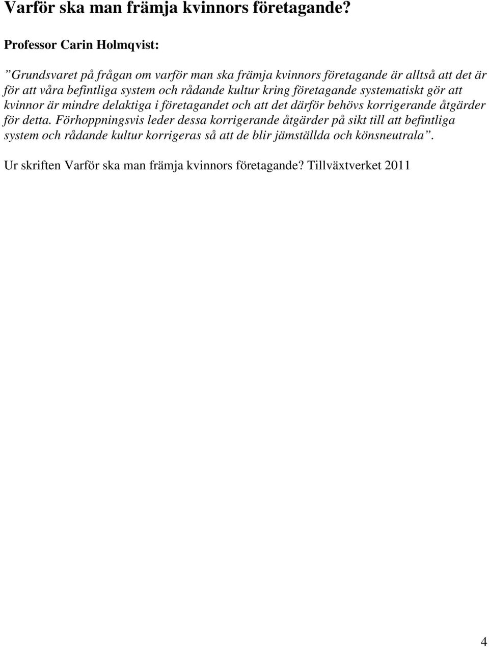 och rådande kultur kring företagande systematiskt gör att kvinnor är mindre delaktiga i företagandet och att det därför behövs korrigerande