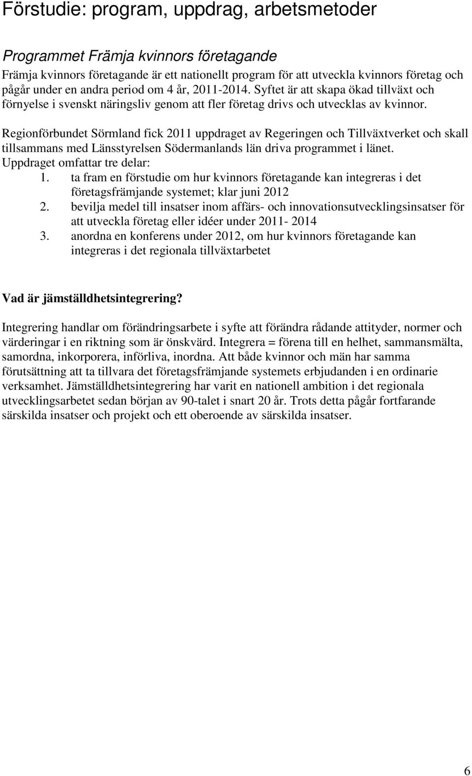 Regionförbundet Sörmland fick 2011 uppdraget av Regeringen och Tillväxtverket och skall tillsammans med Länsstyrelsen Södermanlands län driva programmet i länet. Uppdraget omfattar tre delar: 1.