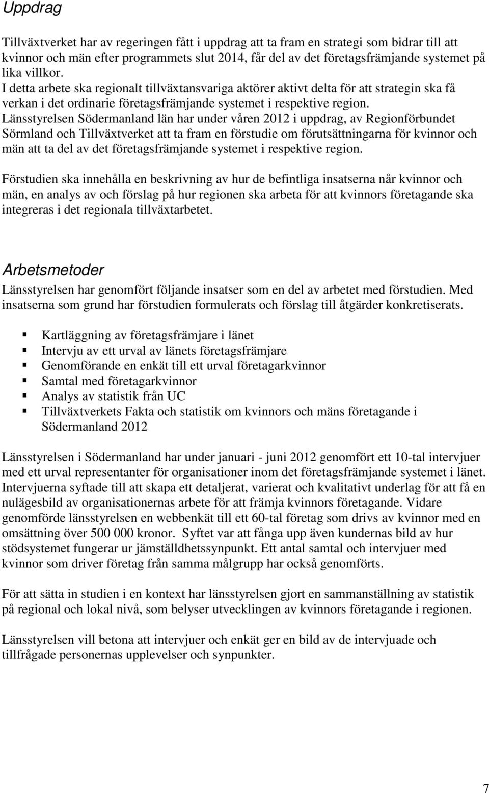 Länsstyrelsen Södermanland län har under våren 2012 i uppdrag, av Regionförbundet Sörmland och Tillväxtverket att ta fram en förstudie om förutsättningarna för kvinnor och män att ta del av det