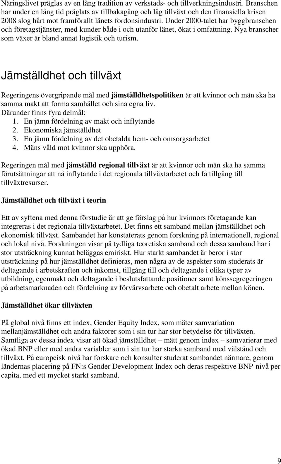 Under 2000-talet har byggbranschen och företagstjänster, med kunder både i och utanför länet, ökat i omfattning. Nya branscher som växer är bland annat logistik och turism.