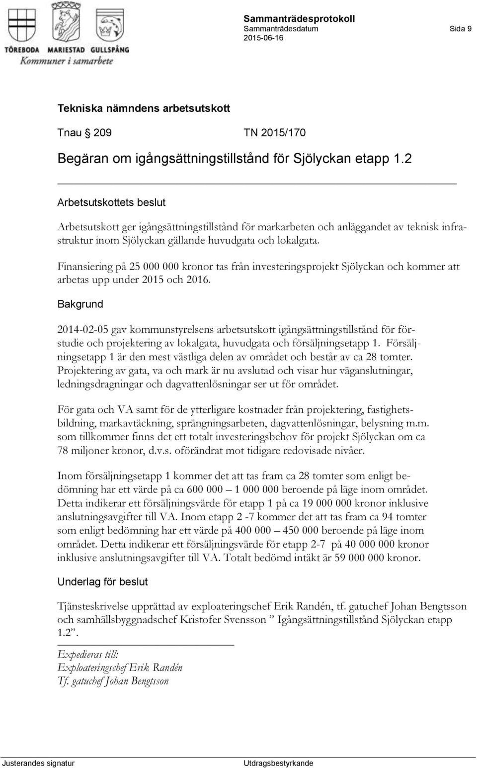 Finansiering på 25 000 000 kronor tas från investeringsprojekt Sjölyckan och kommer att arbetas upp under 2015 och 2016.