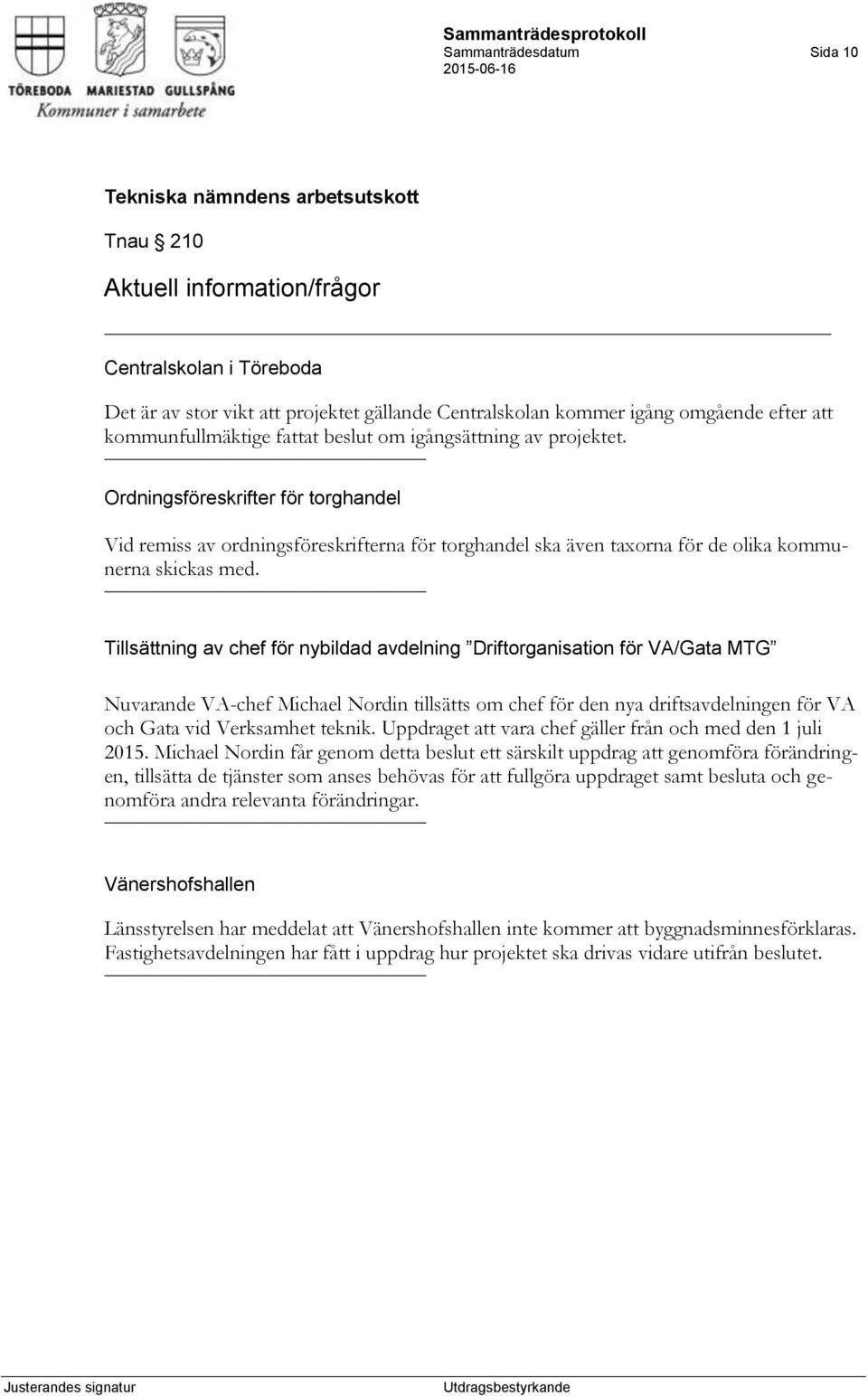 Tillsättning av chef för nybildad avdelning Driftorganisation för VA/Gata MTG Nuvarande VA-chef Michael Nordin tillsätts om chef för den nya driftsavdelningen för VA och Gata vid Verksamhet teknik.