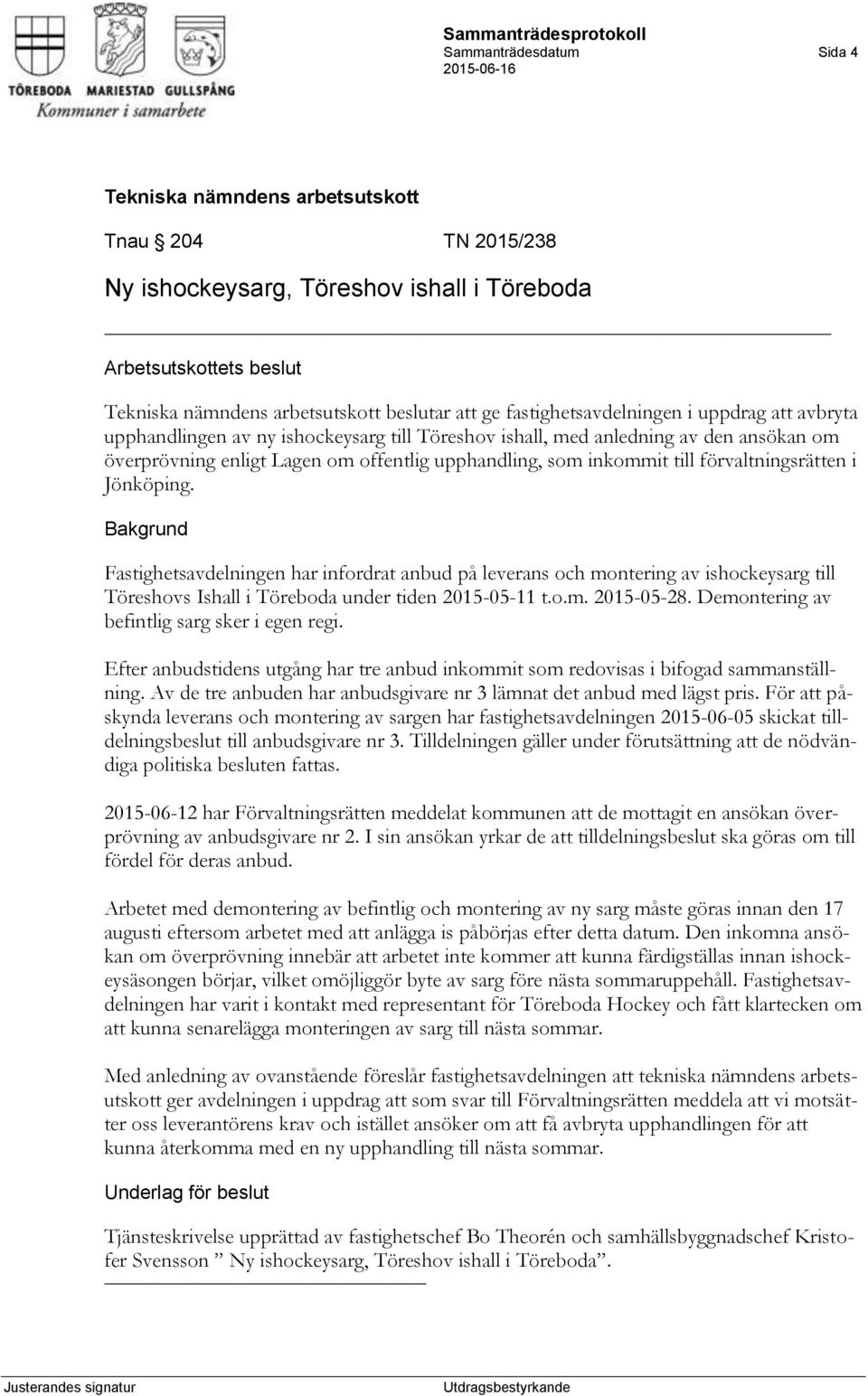 Fastighetsavdelningen har infordrat anbud på leverans och montering av ishockeysarg till Töreshovs Ishall i Töreboda under tiden 2015-05-11 t.o.m. 2015-05-28.