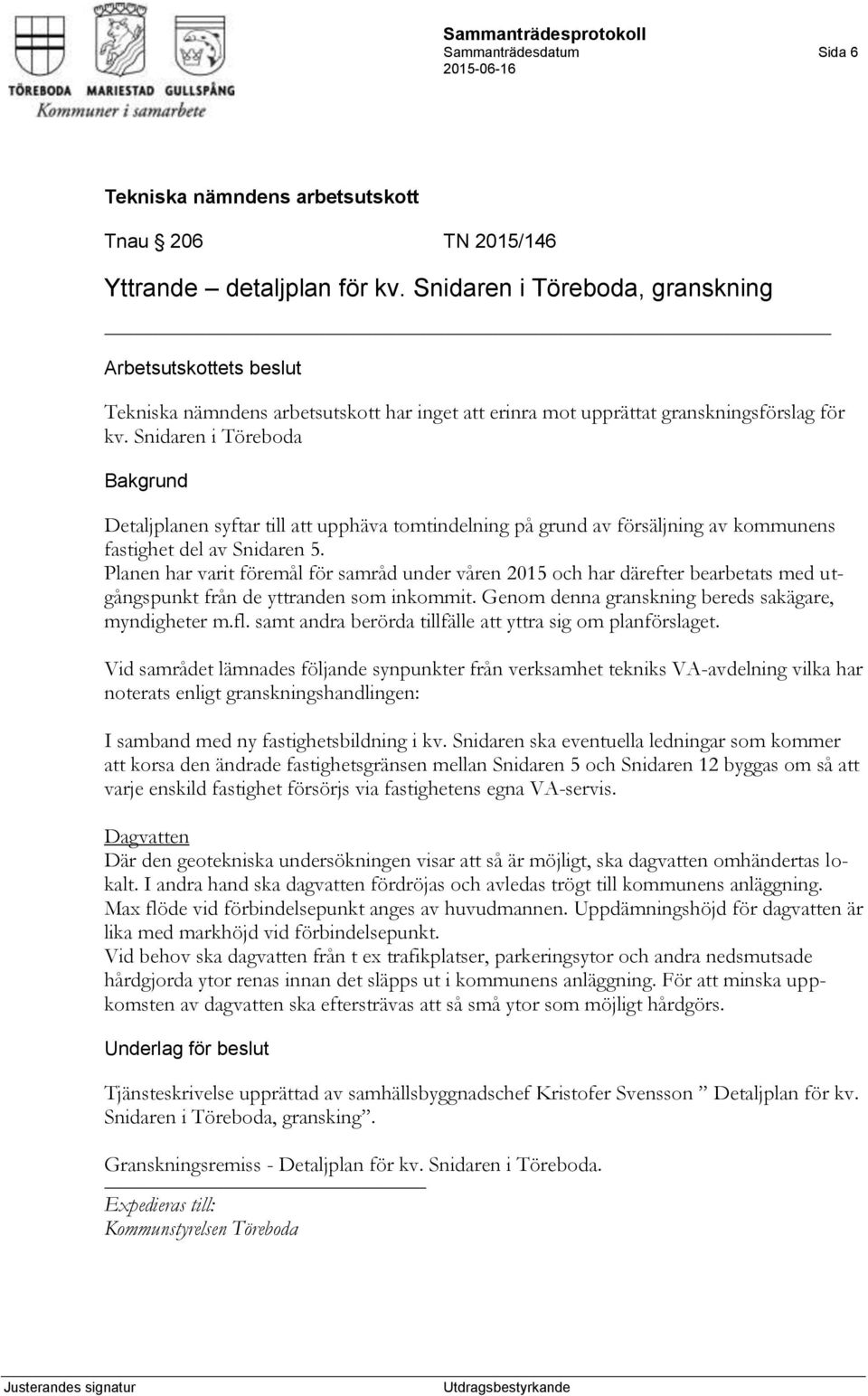Planen har varit föremål för samråd under våren 2015 och har därefter bearbetats med utgångspunkt från de yttranden som inkommit. Genom denna granskning bereds sakägare, myndigheter m.fl.
