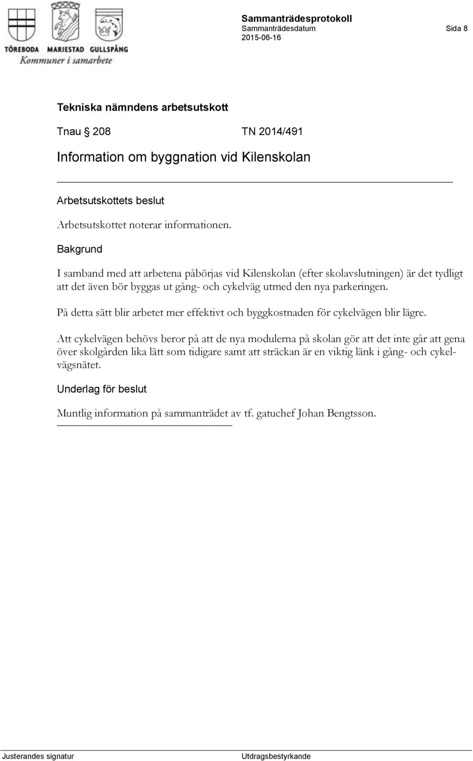 parkeringen. På detta sätt blir arbetet mer effektivt och byggkostnaden för cykelvägen blir lägre.