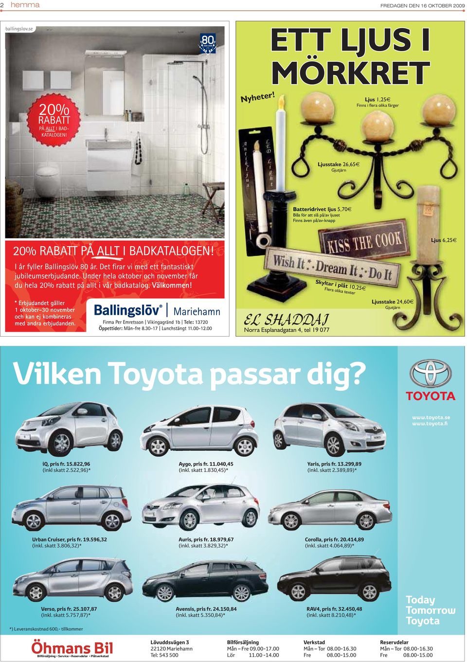 Mariehamn EL SHADDAI Norra Esplanadgatan 4, tel 19 077 Ljusstake 24,60 Gjutjärn Vilken Toyota passar dig? www.toyota.se www.toyota.fi iq, pris fr. 15.822,96 (inkl skatt 2.522,96)* Aygo, pris fr. 11.