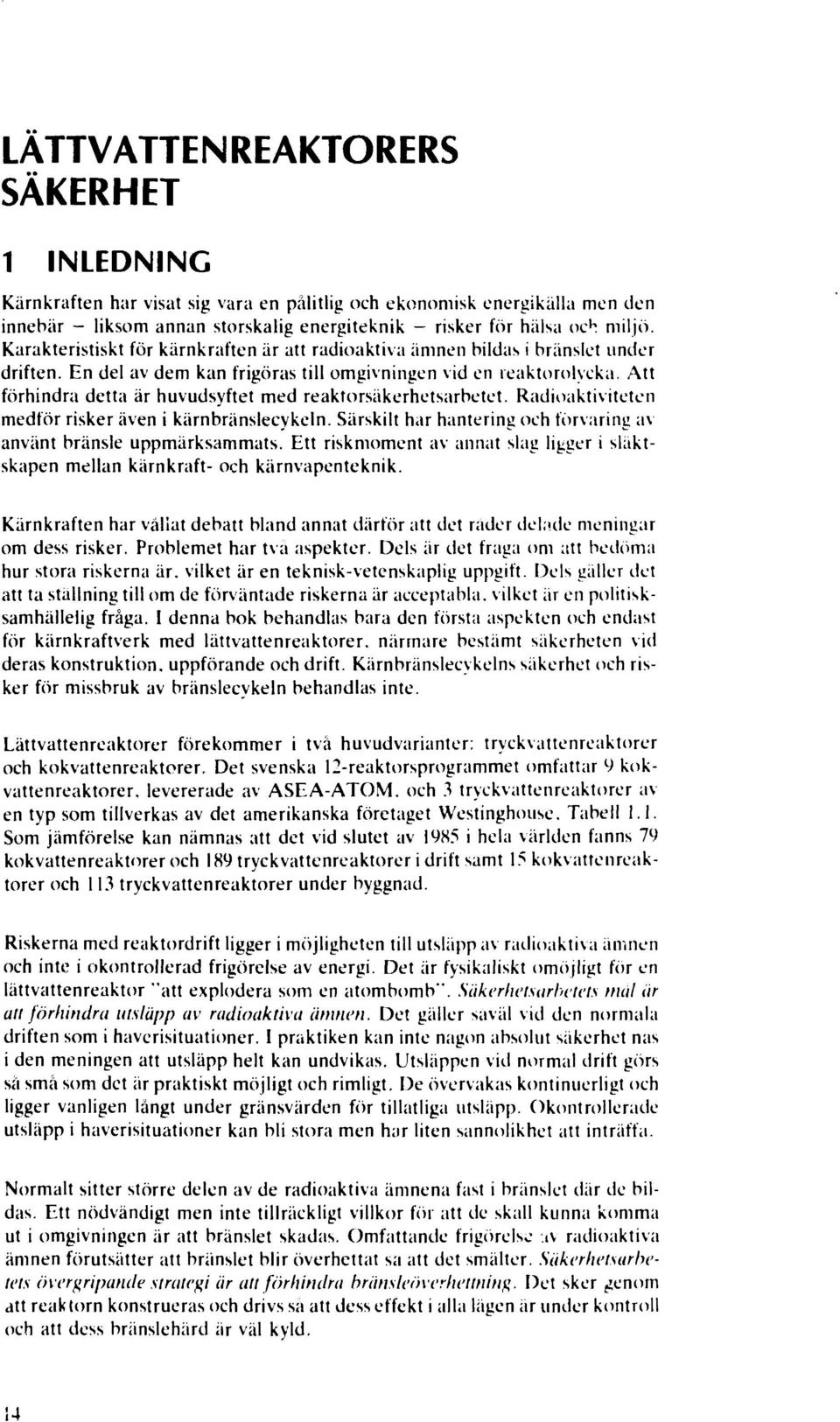 Att förhindra detta är huvudsyftet med reaktorsäkerhetsarbetet. Radioaktiviteten medför risker även i kärnbränslecykeln. Särskilt har hantering och förvaring av använt bränsle uppmärksammats.