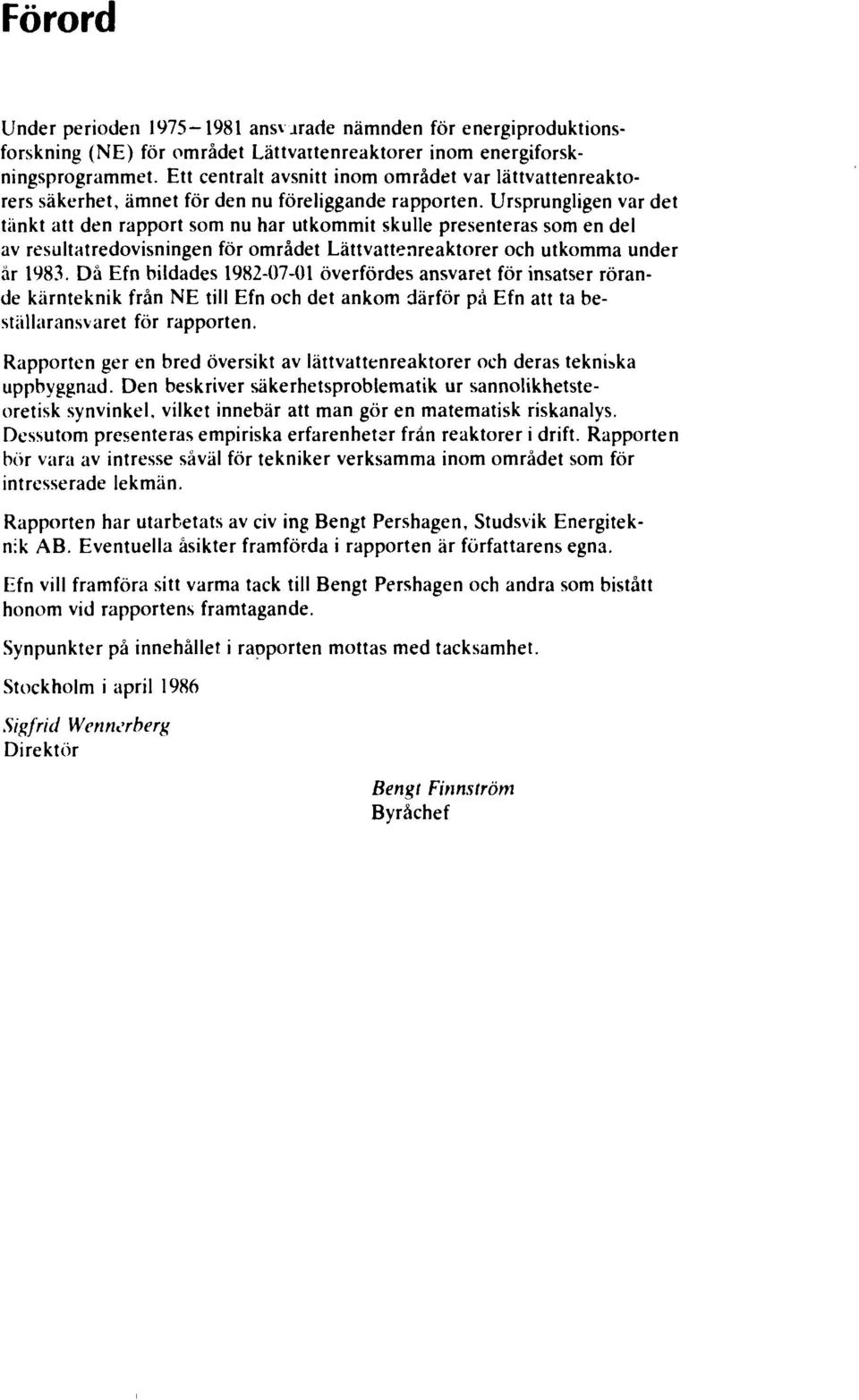 Ursprungligen var det tänkt att den rapport som nu har utkommit skulle presenteras som en del av resultatredovisningen för området Lättvattenreaktorer och utkomma under år 1983.