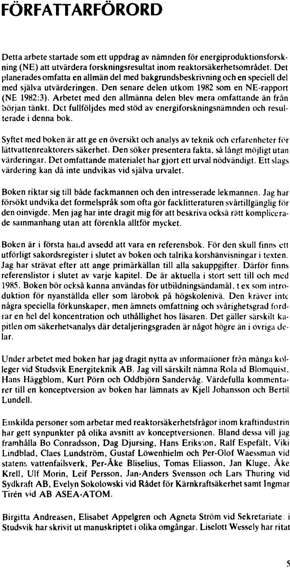 Arbetet med den allmänna delen blev mera omfattande än från början tänkt. Det fullföljdes med stöd av energiforskningsnämnden och resulterade i denna bok.