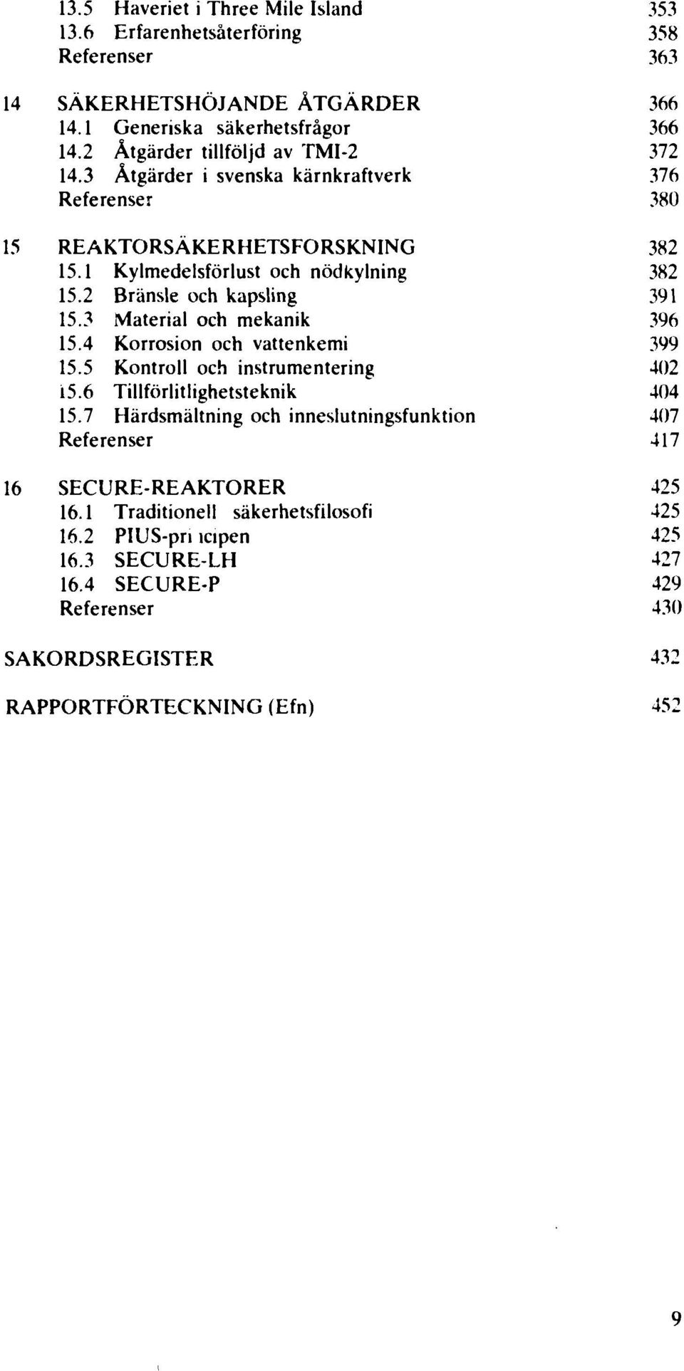 2 Bränsle och kapsling 391 15.3 Material och mekanik 396 15.4 Korrosion och vattenkemi 399 15.5 Kontroll och instrumentering 402 15.6 Tillförlitlighetsteknik 404 15.