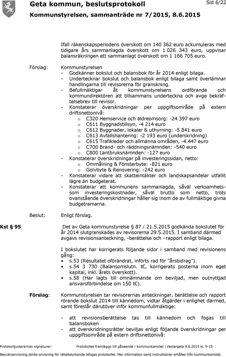 - Befullmäktigar åt kommunstyrelsens ordförande och kommundirektören att tillsammans underteckna och avge bekräftelsebrev till revisor.