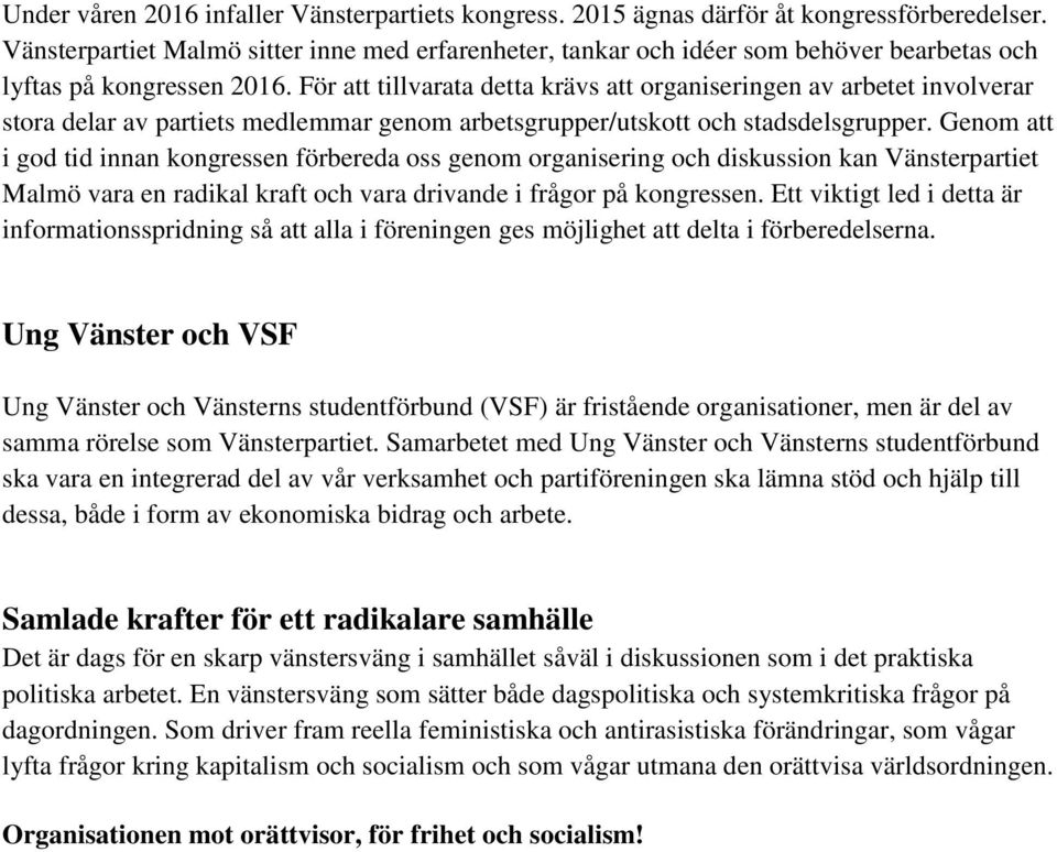 För att tillvarata detta krävs att organiseringen av arbetet involverar stora delar av partiets medlemmar genom arbetsgrupper/utskott och stadsdelsgrupper.