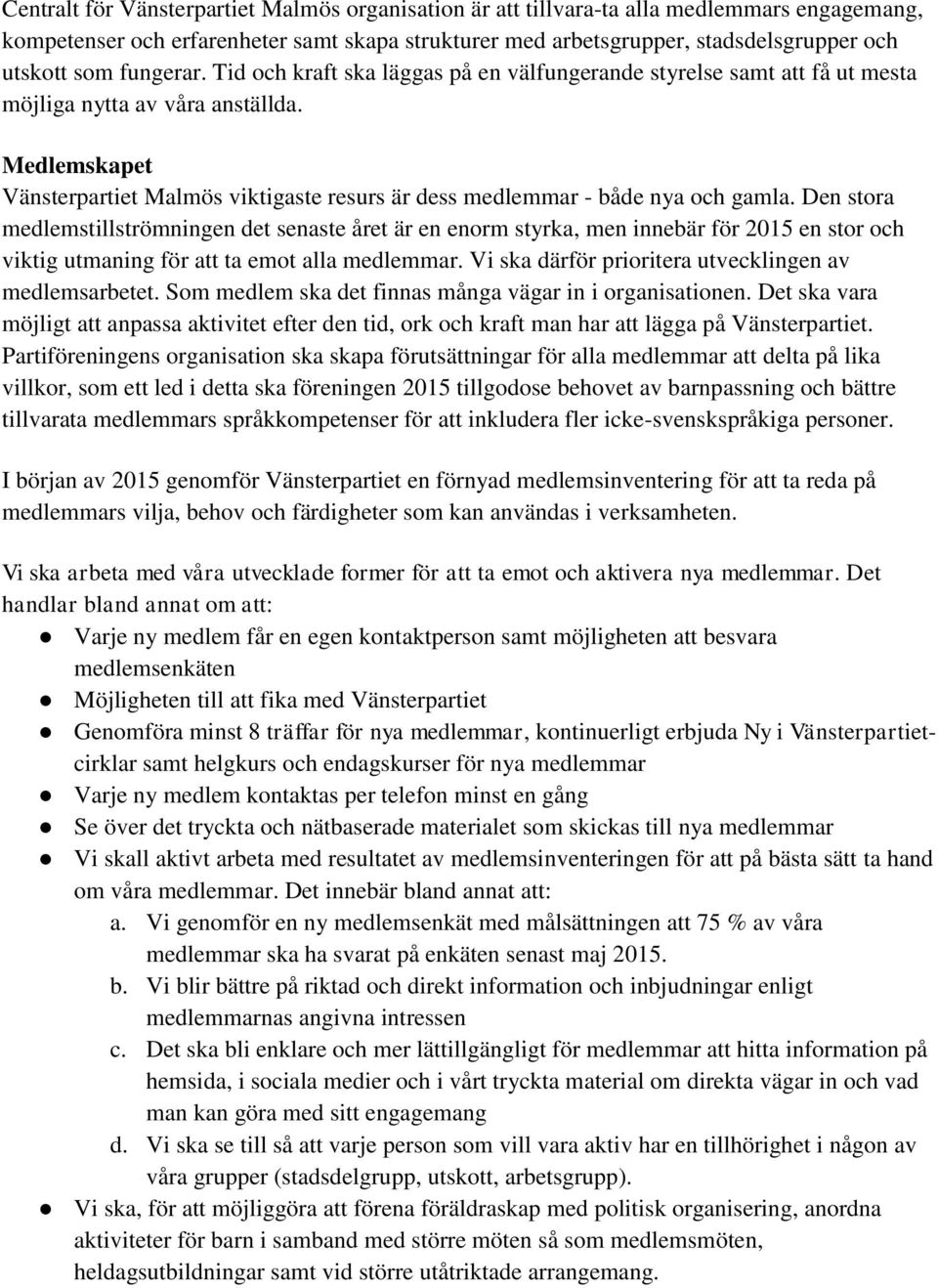 Medlemskapet Vänsterpartiet Malmös viktigaste resurs är dess medlemmar - både nya och gamla.