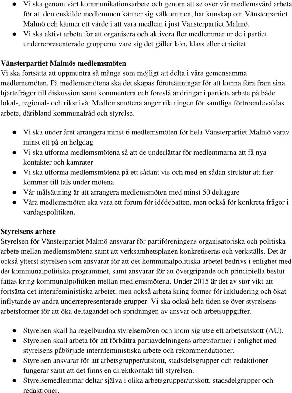 Vi ska aktivt arbeta för att organisera och aktivera fler medlemmar ur de i partiet underrepresenterade grupperna vare sig det gäller kön, klass eller etnicitet Vänsterpartiet Malmös medlemsmöten Vi