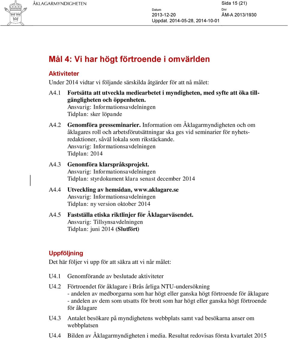 Information om Åklagarmyndigheten och om åklagares roll och arbetsförutsättningar ska ges vid seminarier för nyhetsredaktioner, såväl lokala som rikstäckande.